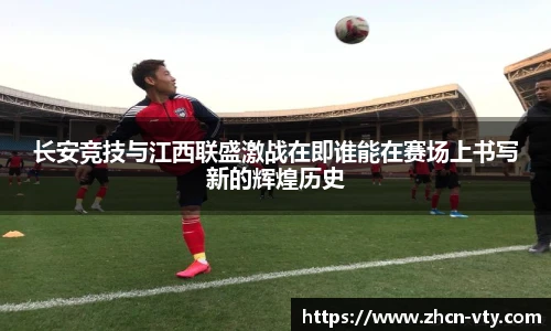 长安竞技与江西联盛激战在即谁能在赛场上书写新的辉煌历史